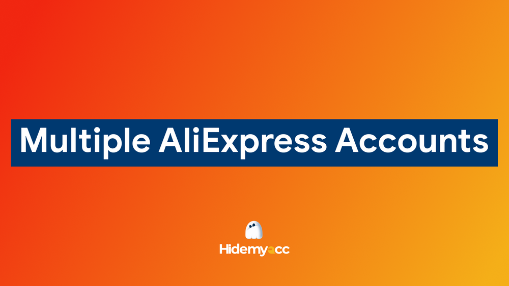 How to create and manage multiple AliExpress accounts