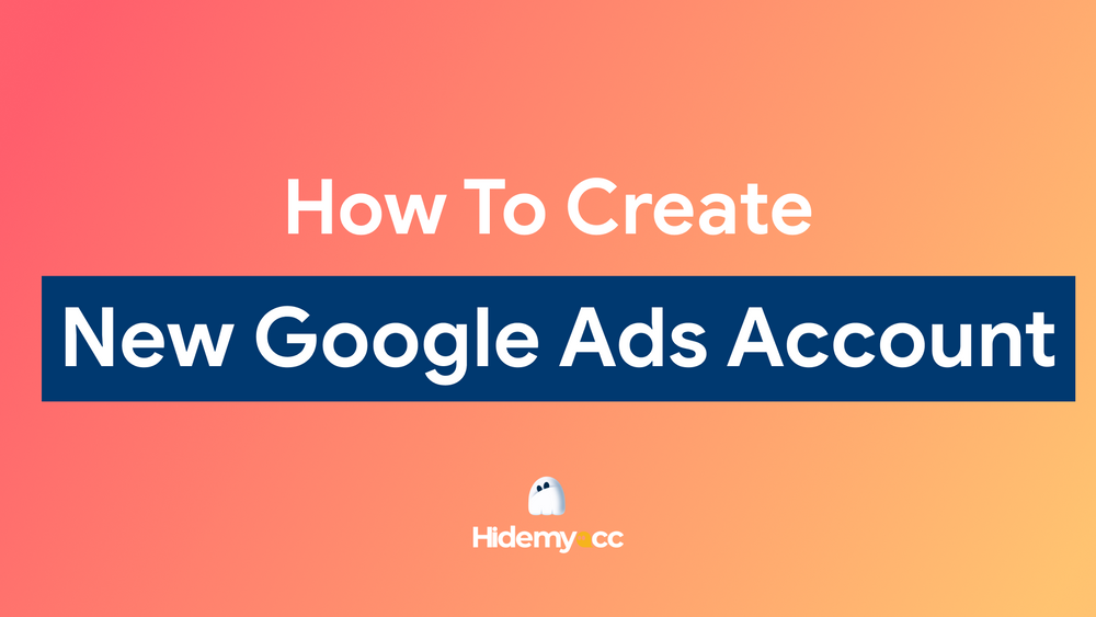 How do I create a new account to Google Ads? A step-by-step guide for beginners 