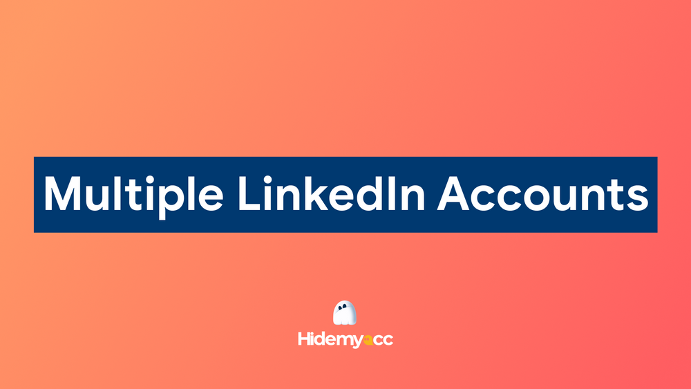 Cách tạo nhiều tài khoản LinkedIn - Hướng dẫn chi tiết cho người mới 