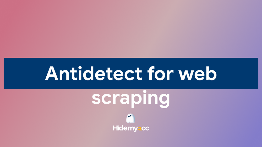 Antidetect browser for web scraping: top tools 2026
