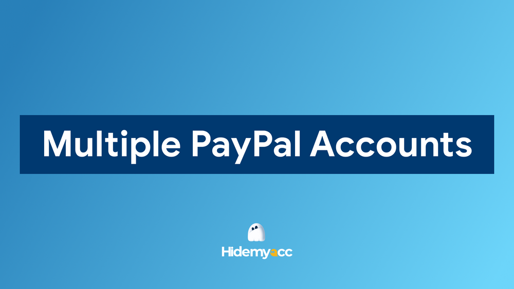 Могу ли я иметь несколько учетных записей PayPal? Пошаговое руководство с Hidemyacc