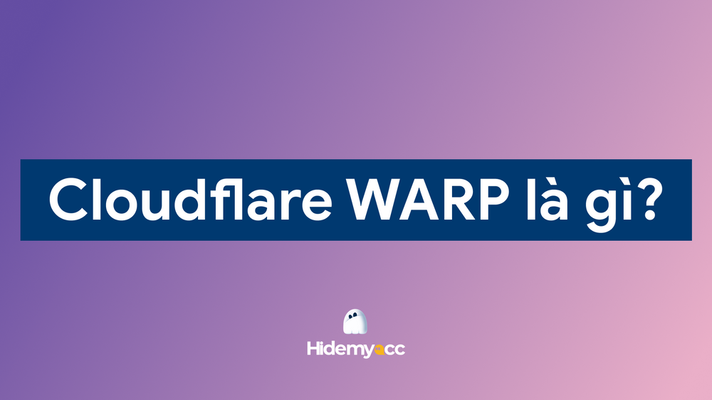 Cloudflare WARP là gì? Lợi ích và cách cài đặt