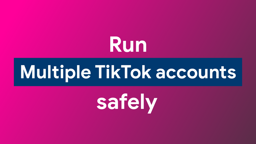 How to run multiple TikTok accounts safely?