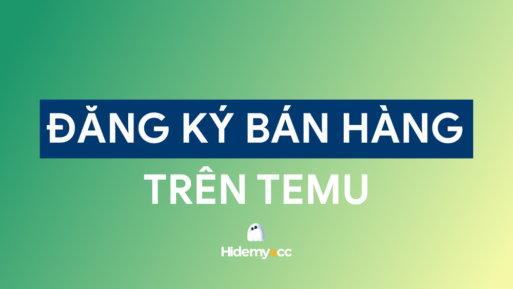 Cách đăng ký bán hàng trên Temu kiếm tiền cực dễ