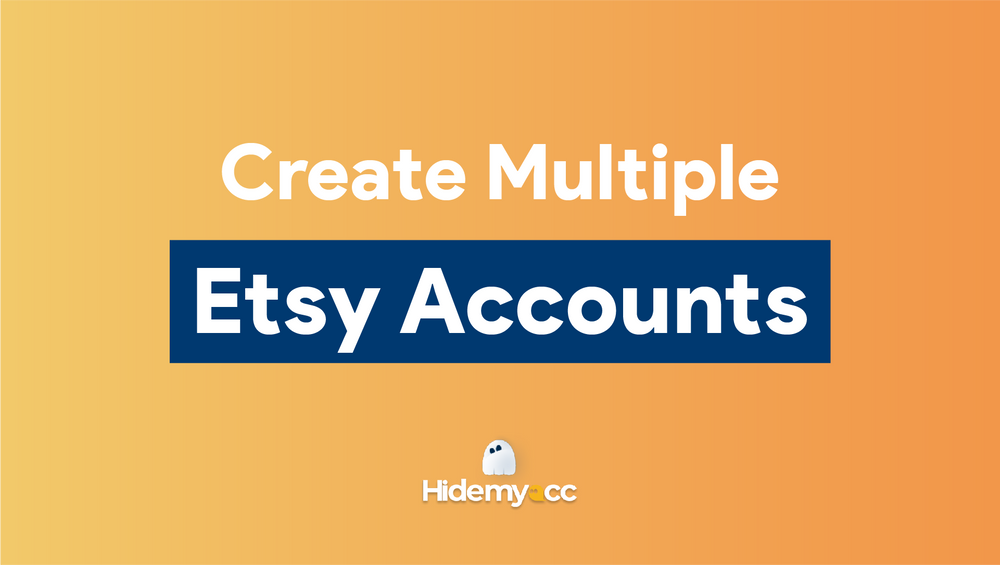 How To Create Multiple Etsy Buyer Accounts? 