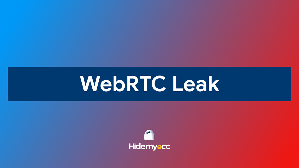 Rò rỉ WebRTC là gì? Vì sao dùng VPN/Proxy vẫn có thể lộ IP