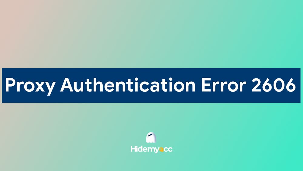 Cách khắc phục lỗi xác thực proxy 2606 nhanh chóng