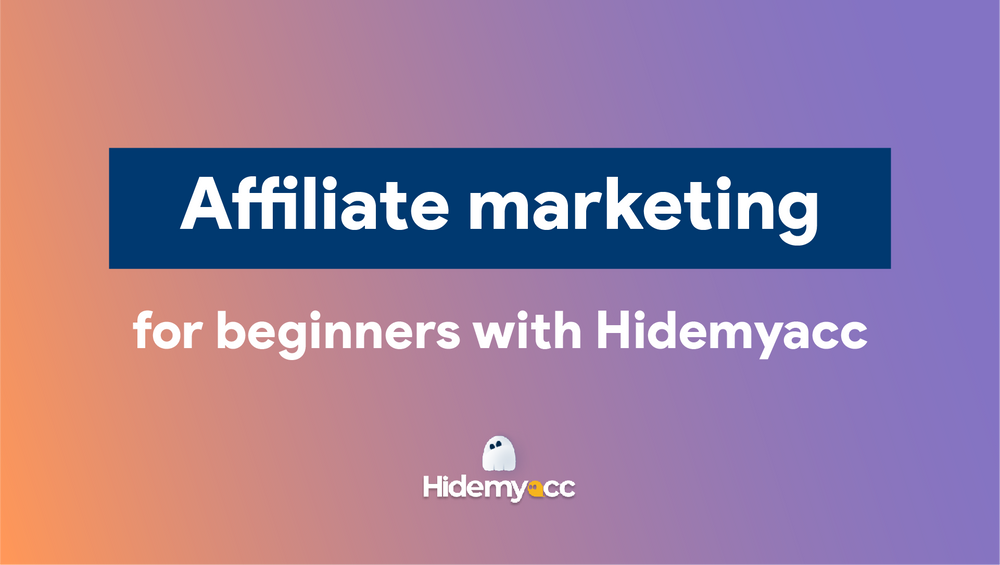 How to make money with affiliate marketing for beginners by using Hidemyacc