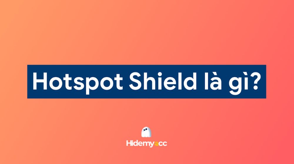 Hotspot Shield là gì? Ưu điểm và cách tải xuống