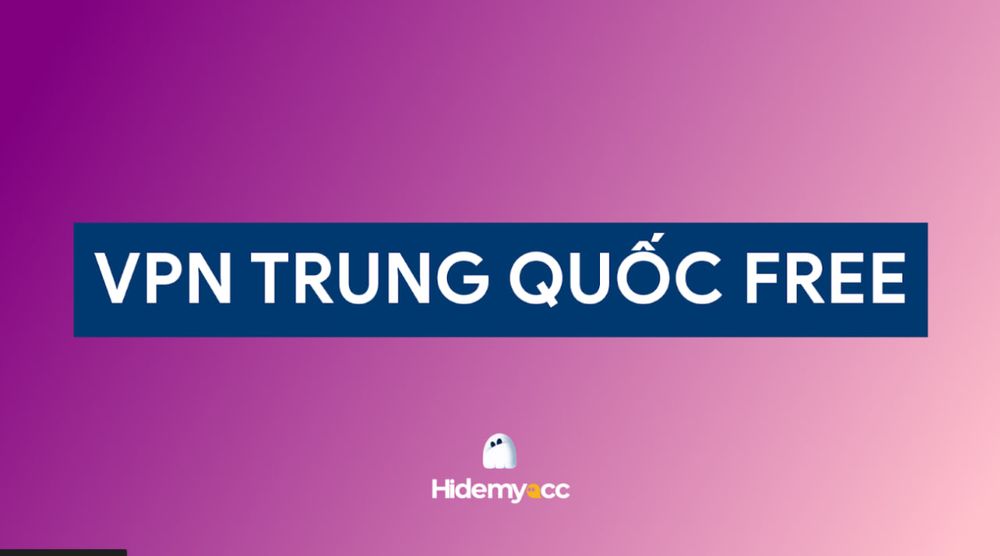 7 VPN Trung Quốc Free tốt nhất | Cập nhật 2024