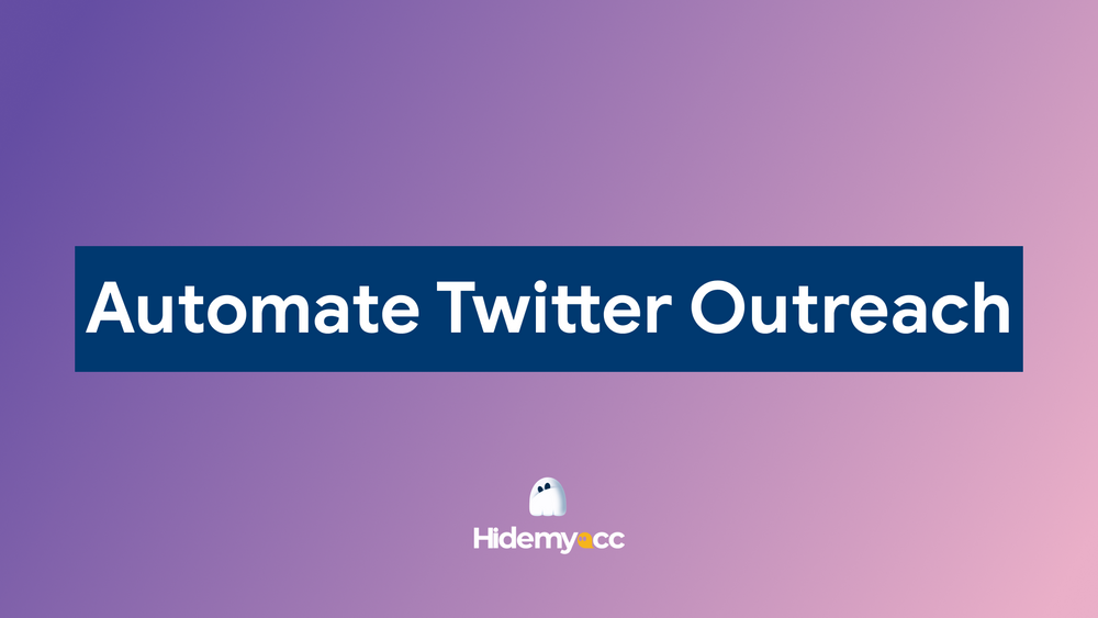 Automate Twitter outreach - Best tools & multi-account management with Hidemyacc