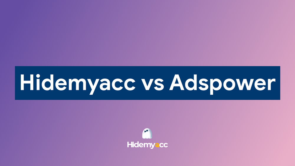 Hidemyacc vs AdsPower：选择最适合您的反检测浏览器